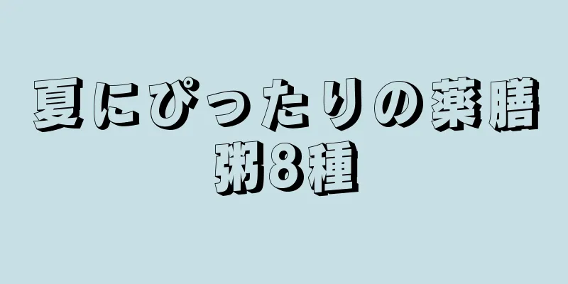 夏にぴったりの薬膳粥8種