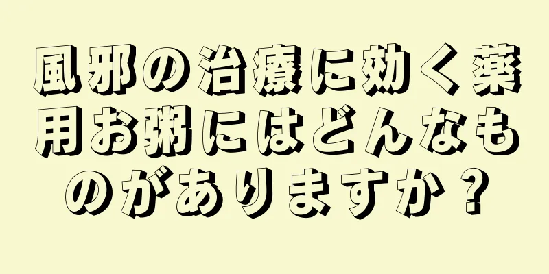 風邪の治療に効く薬用お粥にはどんなものがありますか？