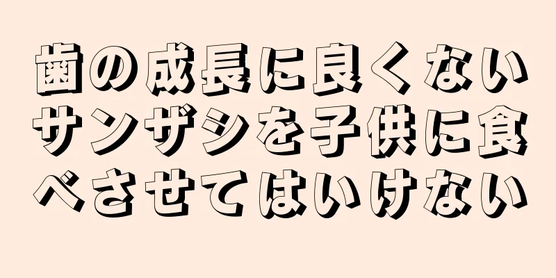 歯の成長に良くないサンザシを子供に食べさせてはいけない