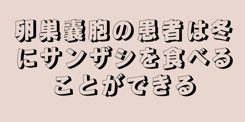 卵巣嚢胞の患者は冬にサンザシを食べることができる