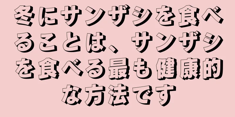 冬にサンザシを食べることは、サンザシを食べる最も健康的な方法です