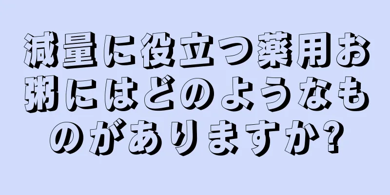 減量に役立つ薬用お粥にはどのようなものがありますか?