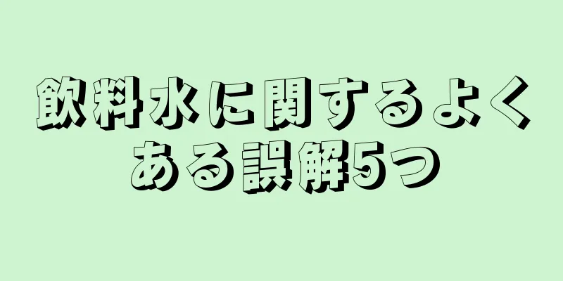 飲料水に関するよくある誤解5つ