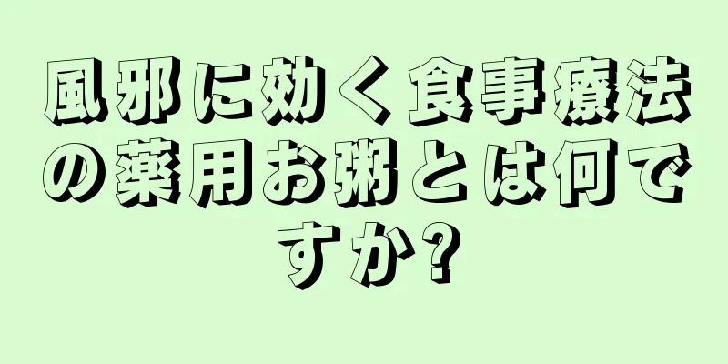 風邪に効く食事療法の薬用お粥とは何ですか?