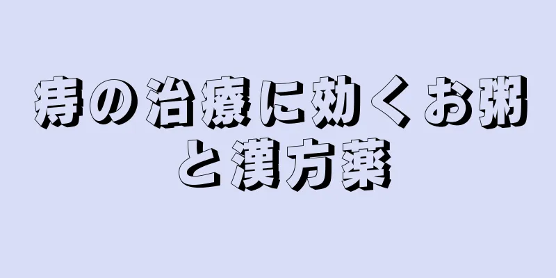 痔の治療に効くお粥と漢方薬