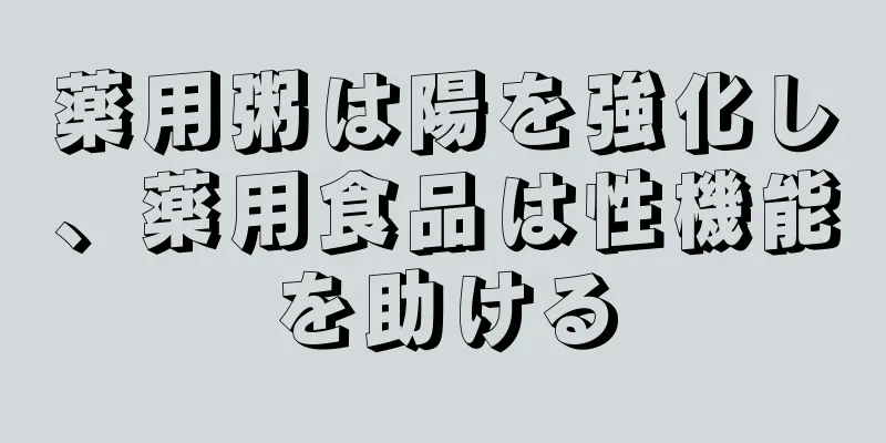 薬用粥は陽を強化し、薬用食品は性機能を助ける