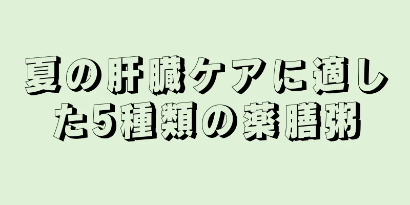 夏の肝臓ケアに適した5種類の薬膳粥