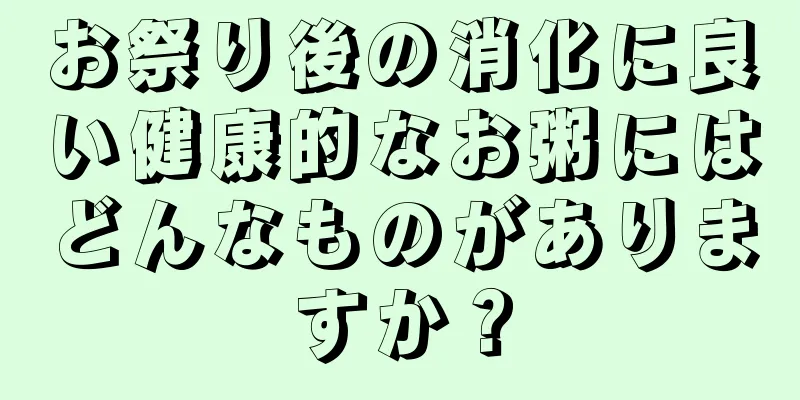 お祭り後の消化に良い健康的なお粥にはどんなものがありますか？