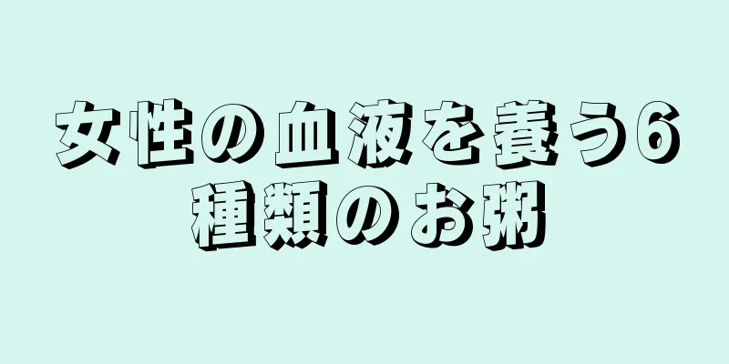 女性の血液を養う6種類のお粥