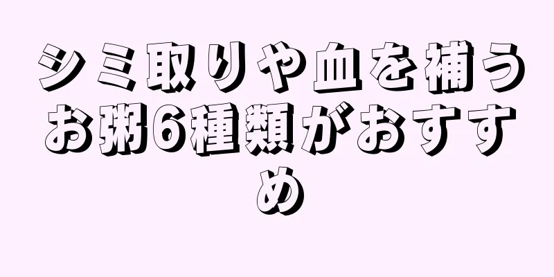 シミ取りや血を補うお粥6種類がおすすめ