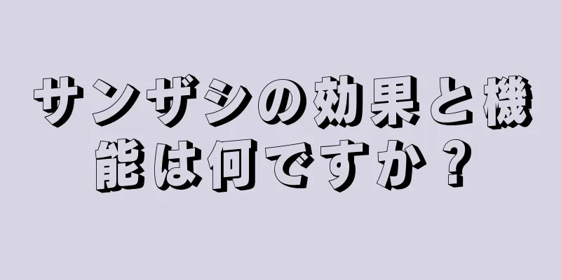 サンザシの効果と機能は何ですか？