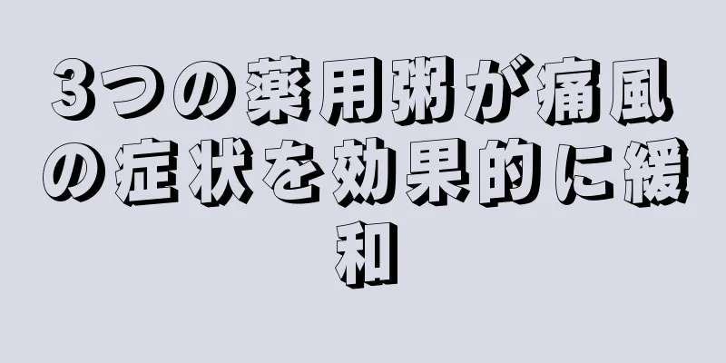 3つの薬用粥が痛風の症状を効果的に緩和