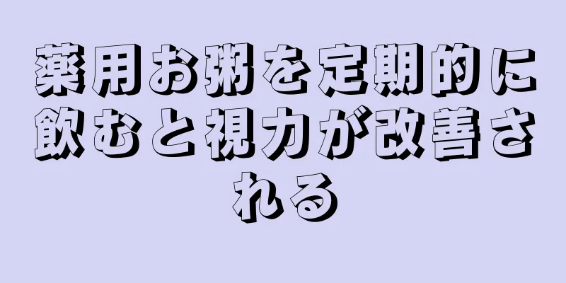 薬用お粥を定期的に飲むと視力が改善される