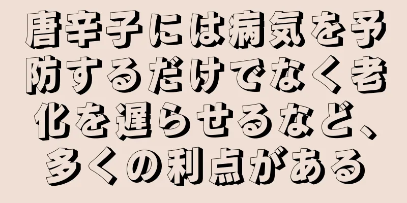 唐辛子には病気を予防するだけでなく老化を遅らせるなど、多くの利点がある