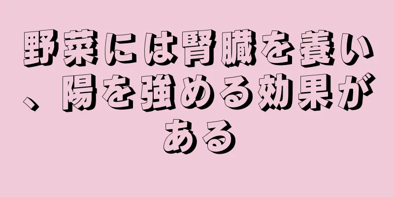野菜には腎臓を養い、陽を強める効果がある