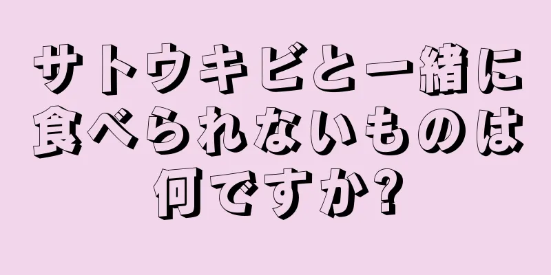 サトウキビと一緒に食べられないものは何ですか?