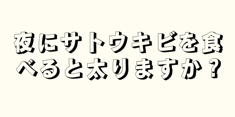 夜にサトウキビを食べると太りますか？