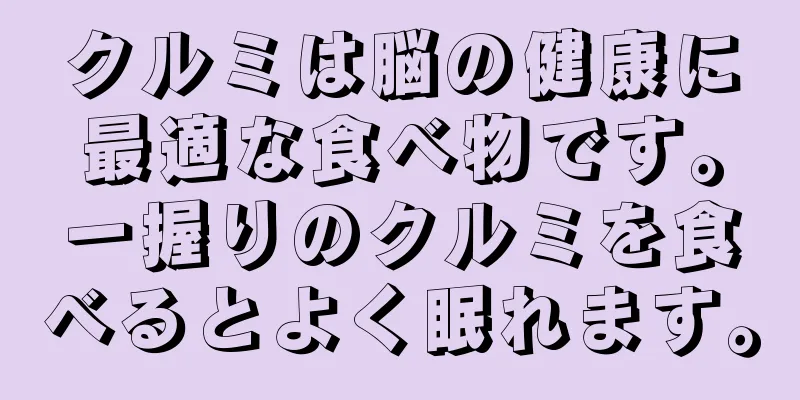 クルミは脳の健康に最適な食べ物です。一握りのクルミを食べるとよく眠れます。