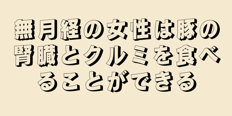 無月経の女性は豚の腎臓とクルミを食べることができる