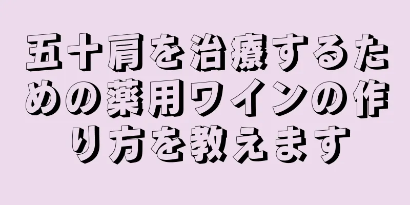 五十肩を治療するための薬用ワインの作り方を教えます