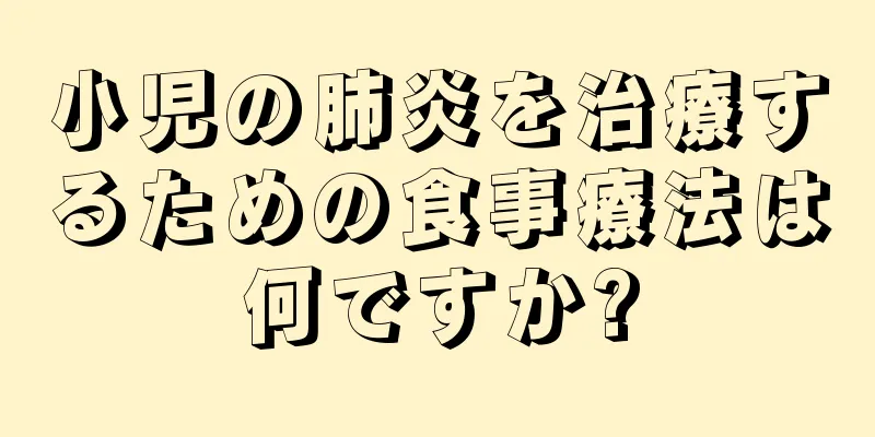 小児の肺炎を治療するための食事療法は何ですか?