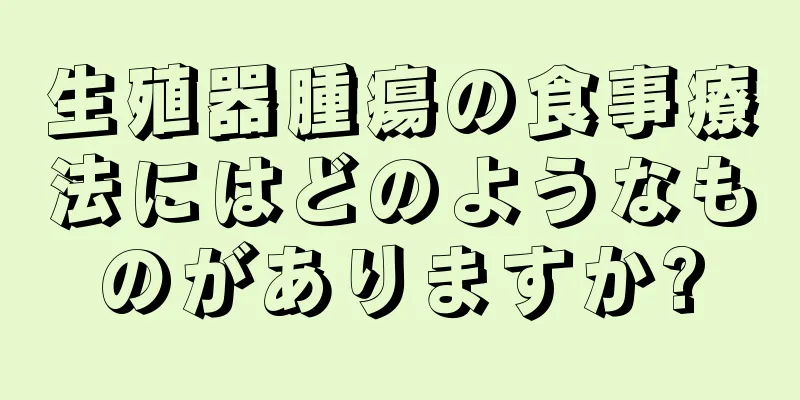 生殖器腫瘍の食事療法にはどのようなものがありますか?