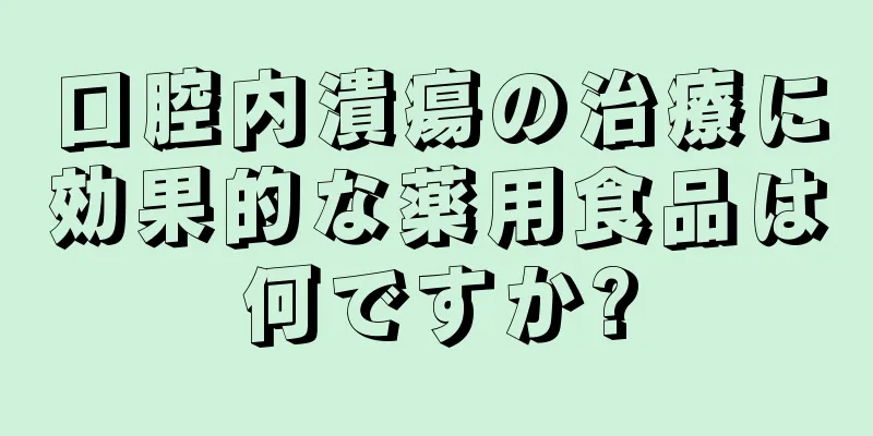 口腔内潰瘍の治療に効果的な薬用食品は何ですか?