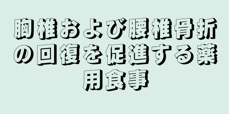 胸椎および腰椎骨折の回復を促進する薬用食事