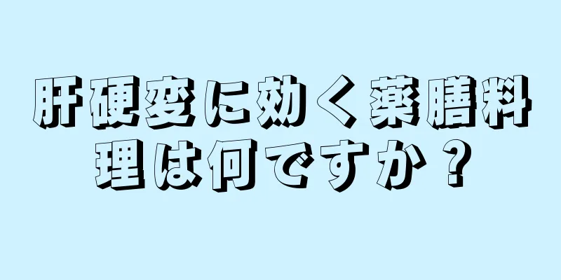 肝硬変に効く薬膳料理は何ですか？