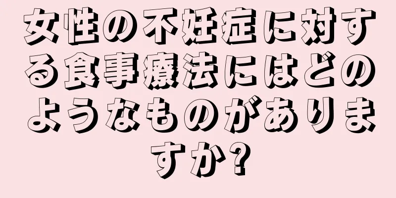 女性の不妊症に対する食事療法にはどのようなものがありますか?