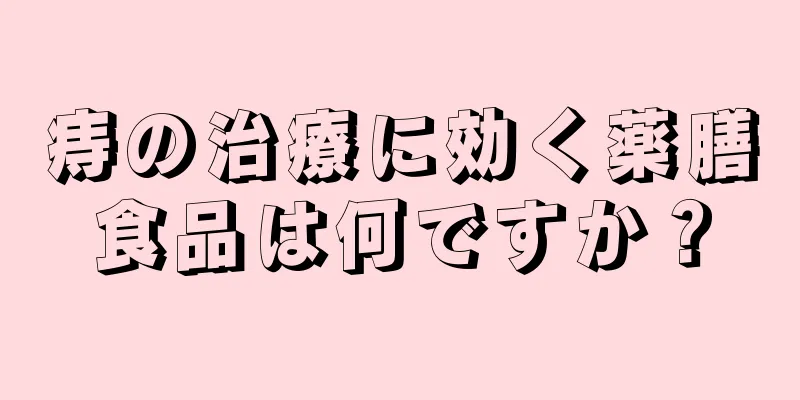 痔の治療に効く薬膳食品は何ですか？