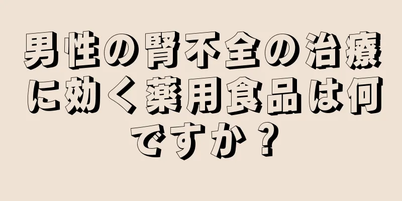 男性の腎不全の治療に効く薬用食品は何ですか？