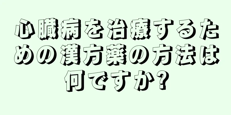 心臓病を治療するための漢方薬の方法は何ですか?