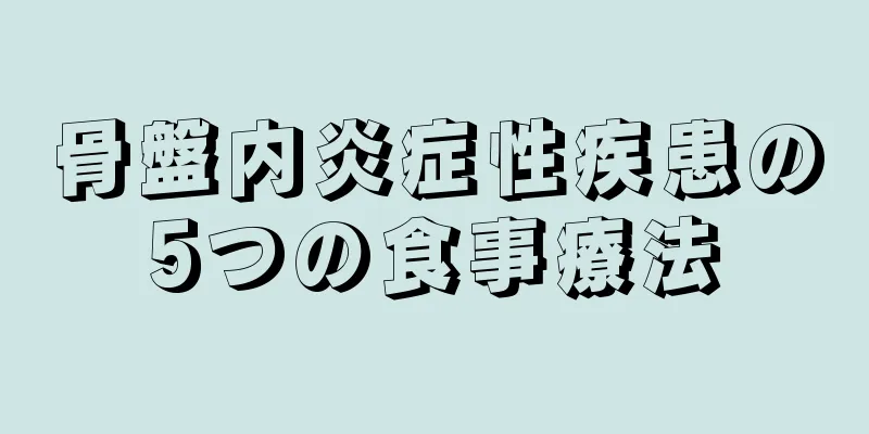 骨盤内炎症性疾患の5つの食事療法