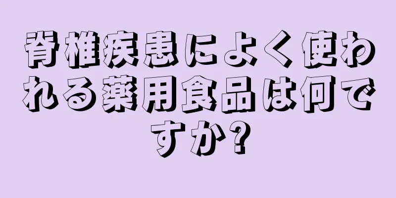 脊椎疾患によく使われる薬用食品は何ですか?