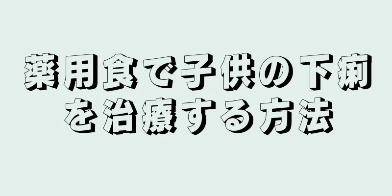 薬用食で子供の下痢を治療する方法