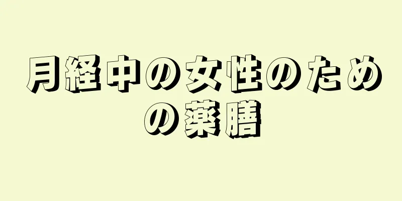 月経中の女性のための薬膳