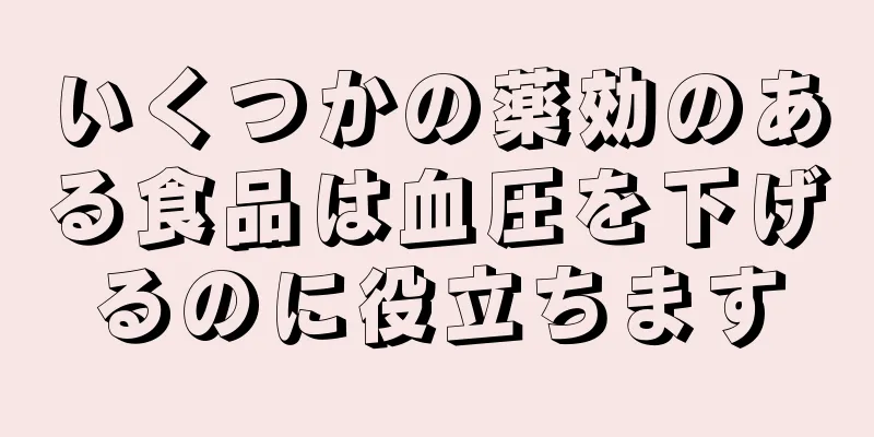 いくつかの薬効のある食品は血圧を下げるのに役立ちます