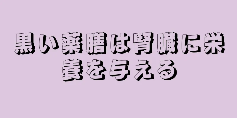 黒い薬膳は腎臓に栄養を与える