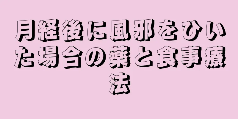 月経後に風邪をひいた場合の薬と食事療法