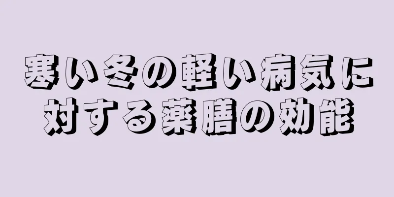 寒い冬の軽い病気に対する薬膳の効能