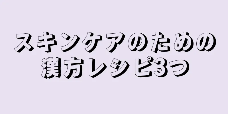 スキンケアのための漢方レシピ3つ