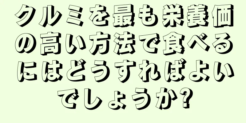 クルミを最も栄養価の高い方法で食べるにはどうすればよいでしょうか?