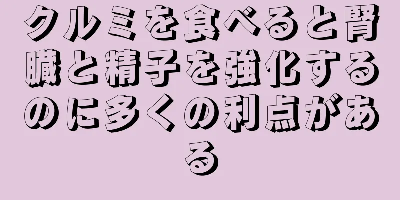 クルミを食べると腎臓と精子を強化するのに多くの利点がある