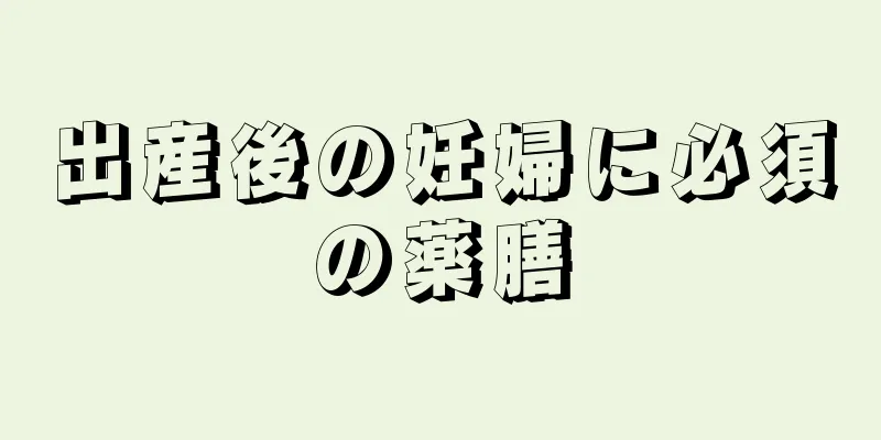 出産後の妊婦に必須の薬膳