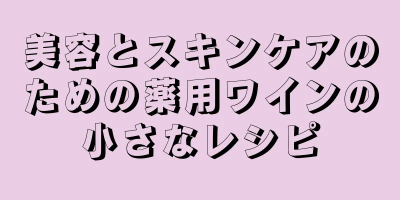 美容とスキンケアのための薬用ワインの小さなレシピ