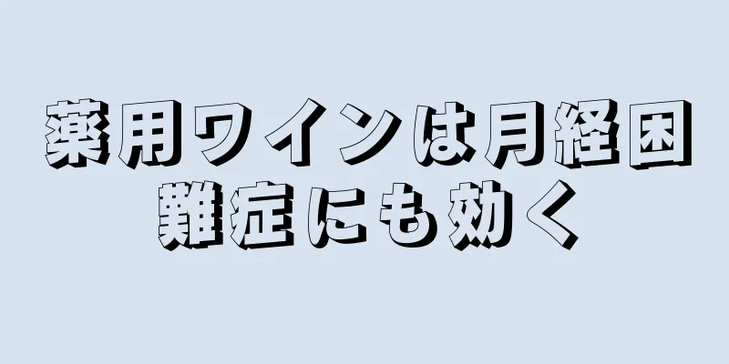 薬用ワインは月経困難症にも効く