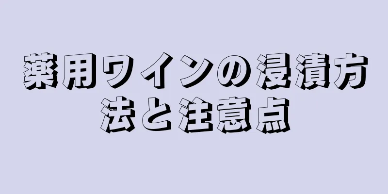 薬用ワインの浸漬方法と注意点