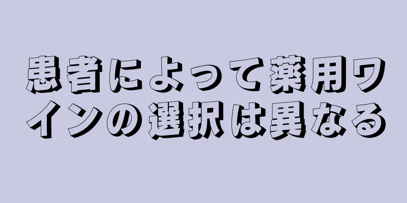 患者によって薬用ワインの選択は異なる