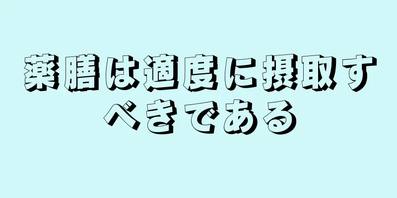 薬膳は適度に摂取すべきである